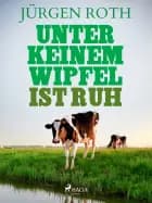 Unter keinem Wipfel ist Ruh af Jürgen Roth