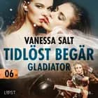 Tidlöst begär 6: Gladiator - erotisk novell af Vanessa Salt