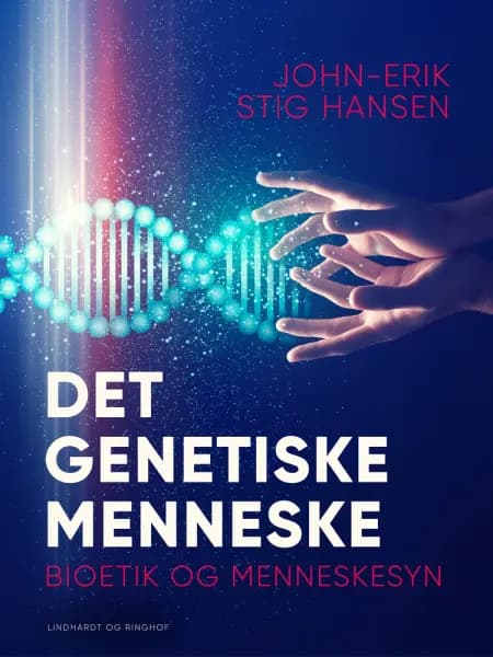 Det genetiske menneske. Bioetik og menneskesyn af John-Erik Stig Hansen