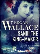 Sandi the King-Maker af Edgar Wallace