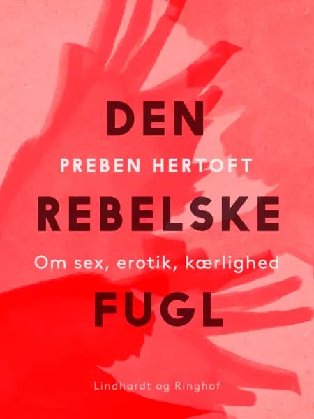 Den rebelske fugl. Om sex, erotik, kærlighed af Preben Hertoft