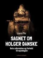 Sagnet om Holger Danske. Dets udbredelse og forhold til mytologien af Louis Pio