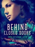 Behind Closed Doors af Anna Katharine Green