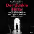 Der dunkle Hirte. Vom Priester missbraucht. Mein Kampf für Aufklärung und Gerechtigkeit af Martin Schmitz