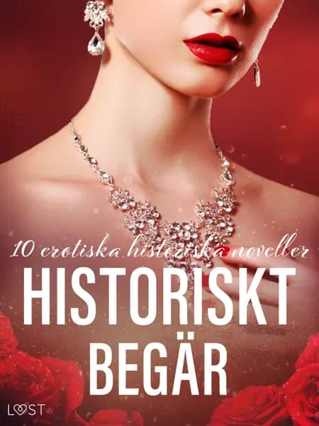 Historiskt begär: 10 erotiska historiska noveller af LUST authors