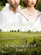 Wieczerza z ziół. Tom 1 af Catherine Cookson