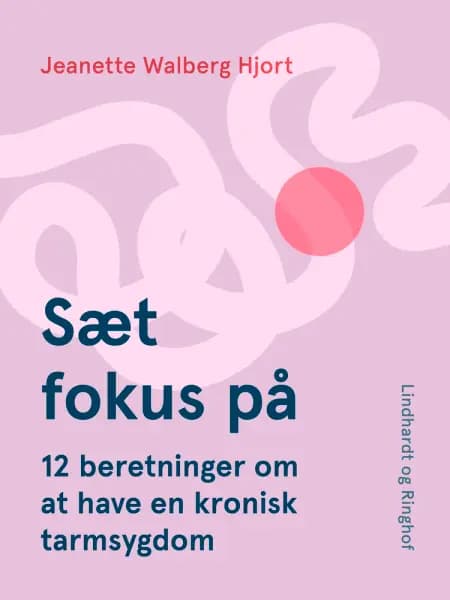 Sæt fokus på. 12 beretninger om at have en kronisk tarmsygdom af Jeanette Walberg Hjort