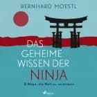 Das geheime Wissen der Ninja: 8 Wege, die Welt zu verändern af Bernhard Moestl
