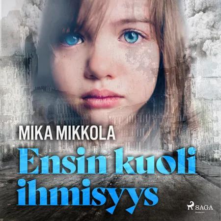 Ensin kuoli ihmisyys af Mika Mikkola