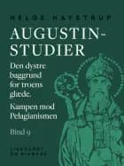 Augustin-studier. Bind 9. Den dystre baggrund for troens glæde. Kampen mod Pelagianismen af Helge Haystrup