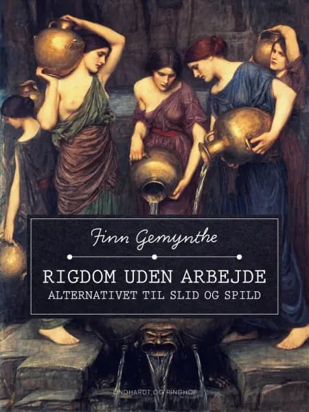 Rigdom uden arbejde. Alternativet til slid og spild af Finn Gemynthe