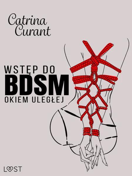 Wstęp do BDSM: Okiem uległej - przewodnik dla początkujących af Catrina Curant
