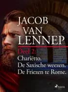 Onze voorouders in verschillende taferelen geschetst. Deel 2: Chariëtto. De Saxische weezen. De Friezen te Rome af Jacob van Lennep