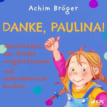 Danke, Paulina! - Geschichten, die Kinder aufgeschlossen und selbstbewusst machen af Achim Bröger