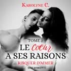 Le Coeur a ses raisons, Tome 2 : Risquer d'aimer af Karolyne C.