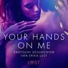Your Hands on Me: Erotische Geschichten von Erika Lust af LUST authors