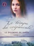 Le Dilemme de Rakel – Le temps du crépuscule, Livre 2 af Elisabeth Hammer