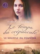 Le Souffle du pouvoir – Le temps du crépuscule, Livre 3 af Elisabeth Hammer
