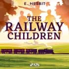The Railway Children - a Children's Classic af E. Nesbit