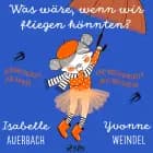 Was wäre, wenn wir fliegen könnten? Gedankenspiele und Wissenswertes für Kinder und Erwachsene af Yvonne Weindel og Isabelle Auerbach