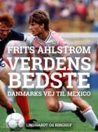Verdens bedste. Danmarks vej til Mexico - mål for mål af Frits Ahlstrøm