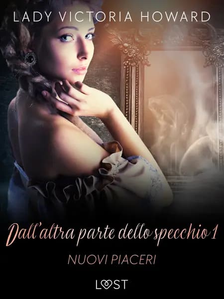 Dall’altra parte dello specchio 1: Nuovi piaceri - racconto erotico af Lady Victoria Howard