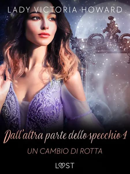 Dall’altra parte dello specchio 4: Un cambio di rotta - racconto erotico af Lady Victoria Howard