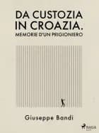 Da Custozia in Croazia. Memorie d'un prigioniero af Giuseppe Bandi