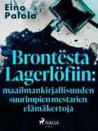 Brontësta Lagerlöfiin: maailmankirjallisuuden suurimpien mestarien elämäkertoja af Eino Palola
