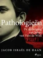 Pathologieën. De ondergang van Johan van Vere de With af Jacob Israël de Haan