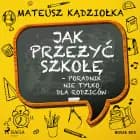 Jak przeżyć szkołę - poradnik nie tylko dla rodziców af Mateusz Kądziołka