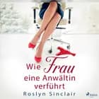 Wie Frau eine Anwältin verführt af Roslyn Sinclair