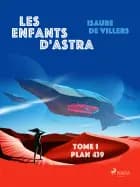 Les Enfants d'Astra - Tome 1 : Plan 439 af Isaure de Villers