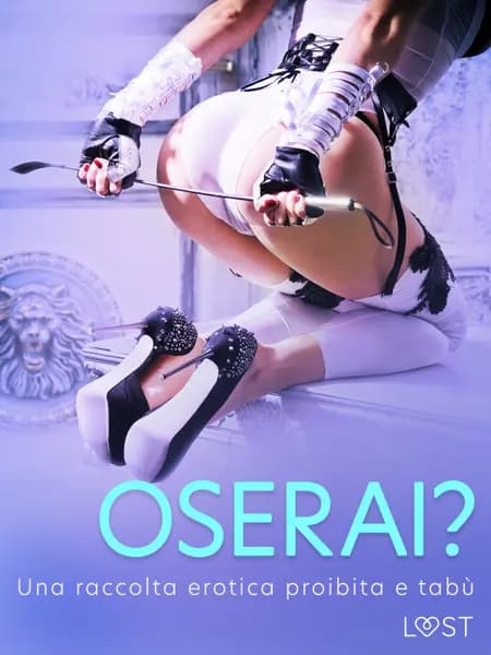 Oserai? - Una raccolta erotica proibita e tabù af LUST authors