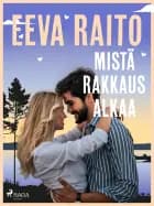 Mistä rakkaus alkaa af Eeva Raito