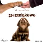 Szczeniakowo. Poradnik szczęśliwego właściciela szczęśliwego psa af Grzegorz Firlit