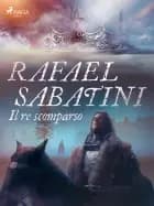 Il re scomparso af Rafael Sabatini