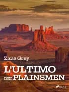 L'ultimo dei Plainsmen af Zane Grey