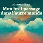 Mon bref passage dans l’autre monde af Fabienne Raoul