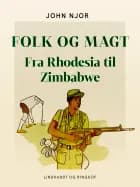 Folk og magt. Fra Rhodesia til Zimbabwe af John Njor