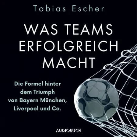Was Teams erfolgreich macht - Die Formel hinter dem Triumph von Bayern München, Liverpool und Co. af Tobias Escher