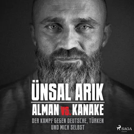 Alman vs. Kanake: Der Kampf gegen Deutsche, Türken und mich selbst - Die wahre Geschichte eines Boxers af Ünsal Arik