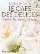Le Café des Délices - tome 2 - De respirer, j'ai arrêté af Linda Da Silva