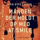 Manden der holdt op med at smile af Erik Otto Larsen