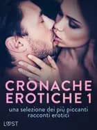 Cronache erotiche #1: una selezione dei più piccanti racconti erotici af LUST authors