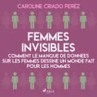 Femmes invisibles - Comment le manque de données sur les femmes dessine un monde fait pour les homme af Caroline Criado Perez