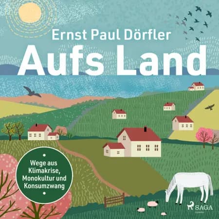 Aufs Land! Wege aus Klimakrise, Monokultur und Konsumzwang af Ernst Paul Dörfler