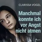 Manchmal konnte ich vor Angst nicht atmen: Zehn Jahre missbraucht und gepeinigt. Mein Weg in ein glü af Clarissa Vogel