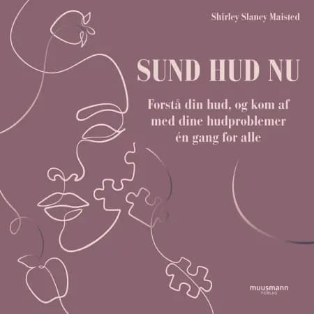 Sund hud nu. Forstå din hud, og kom af med dine hudproblemer én gang for alle af Shirley Slaney Maisted