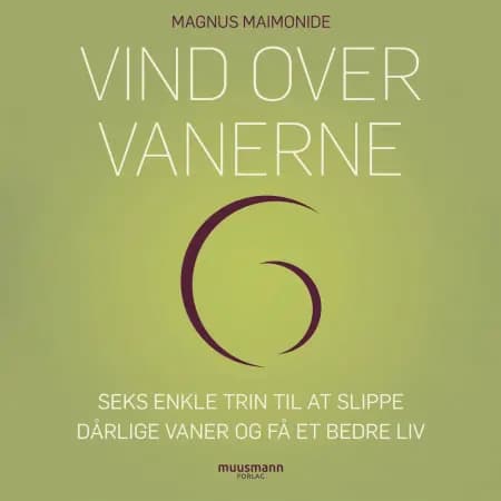 Vind over vanerne. Seks enkle trin til at slippe dårlige vaner og få et bedre liv af Magnus Maimonide